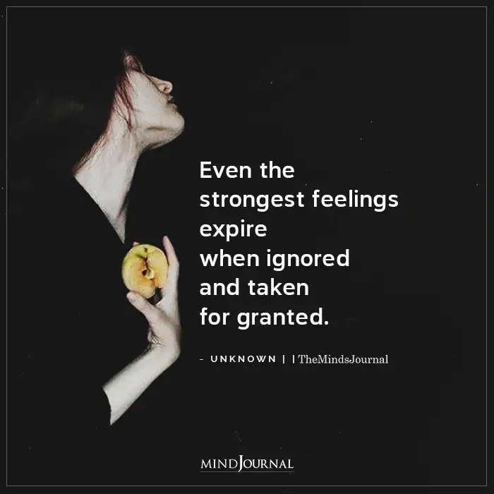 Even The Strongest Feelings Expire When Ignored And Taken For Granted