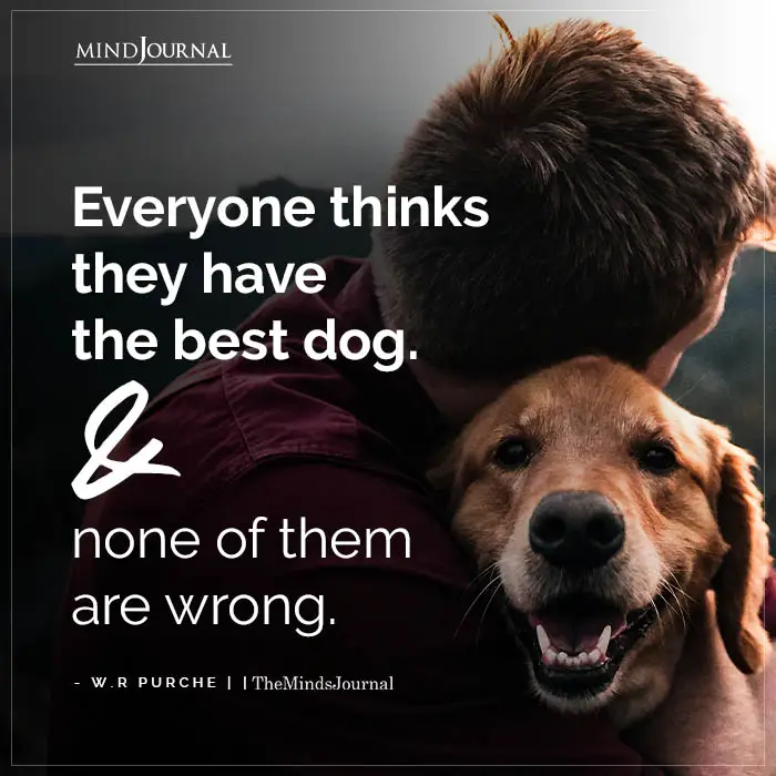 Everyone Thinks They Have The Best Dog - W.R Purche Quotes