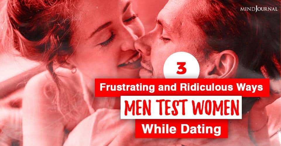 Frustrating and ridiculous ways men test women