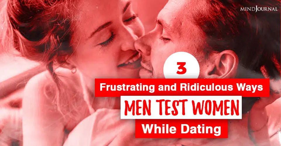 3 Frustrating and Ridiculous Ways Men Test Women While Dating