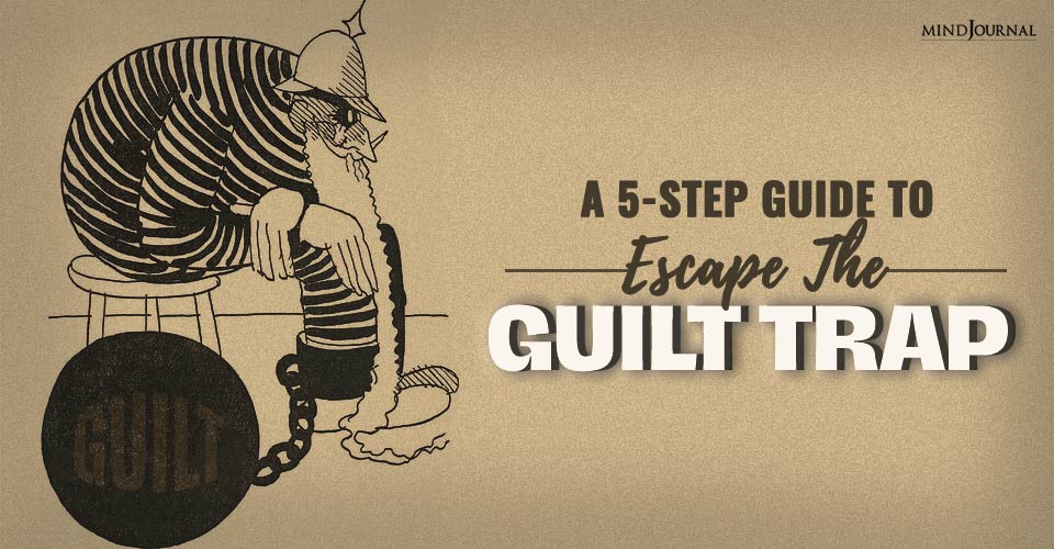 A 5-Step Guide To Escape The Guilt Trap