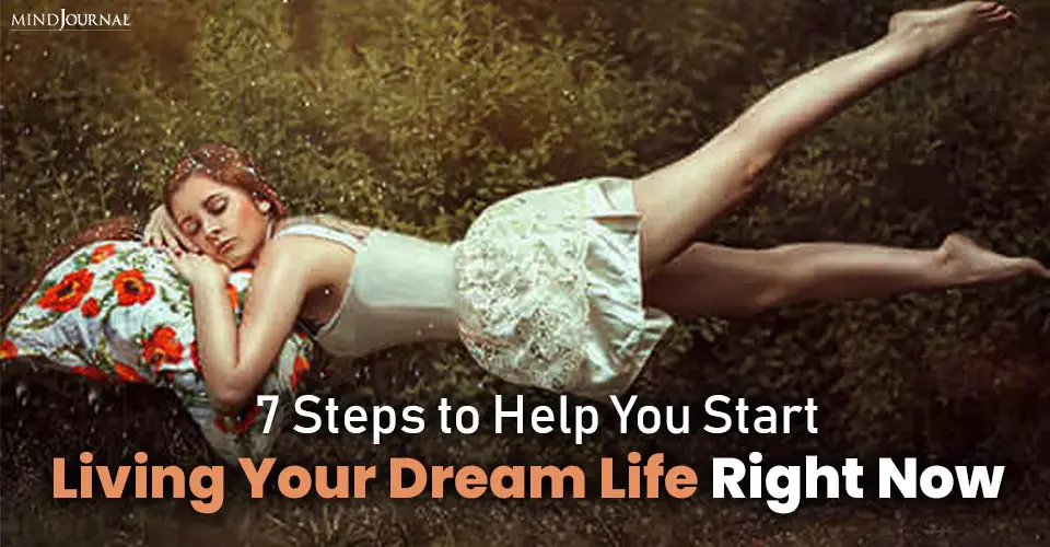 7 Steps To Help You Start Living Your Dream Life Right Now