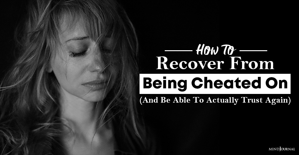 How To Recover From Being Cheated On (And Be Able To Actually Trust Again)