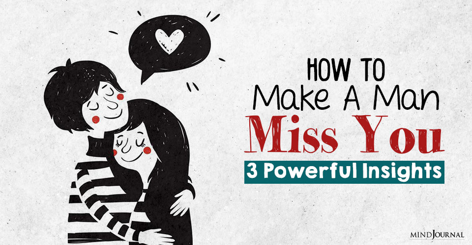 How To Make A Man Miss You: Three Powerful Ways To Be "Missed"