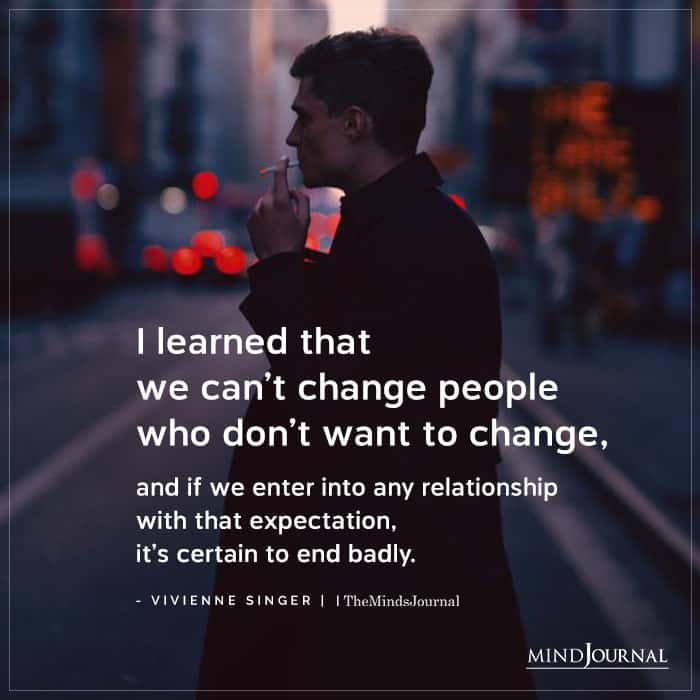 I Learned That We Cant Change People Who Dont Want To Change