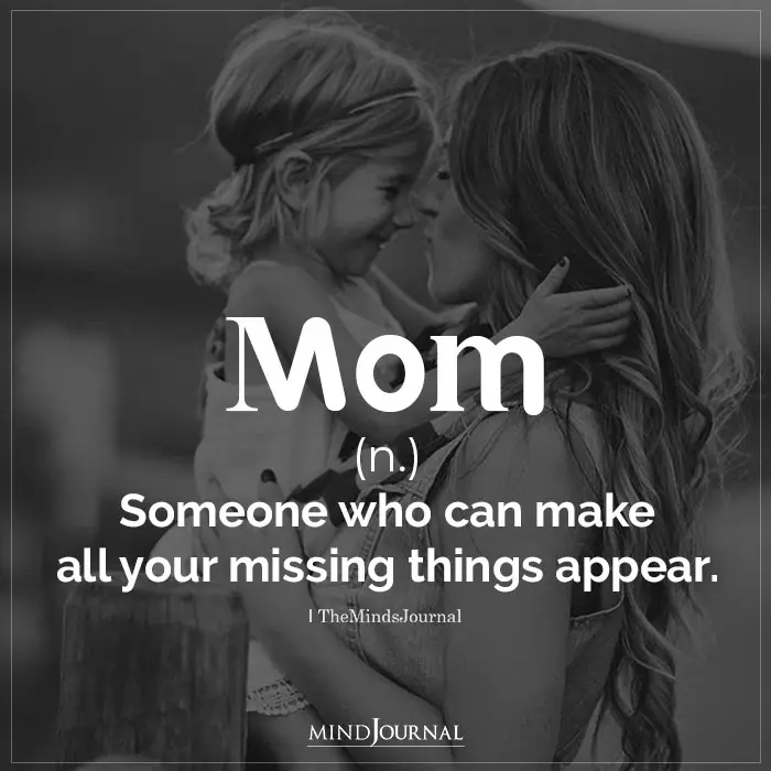 Mother is someone who can make all your missing things appear