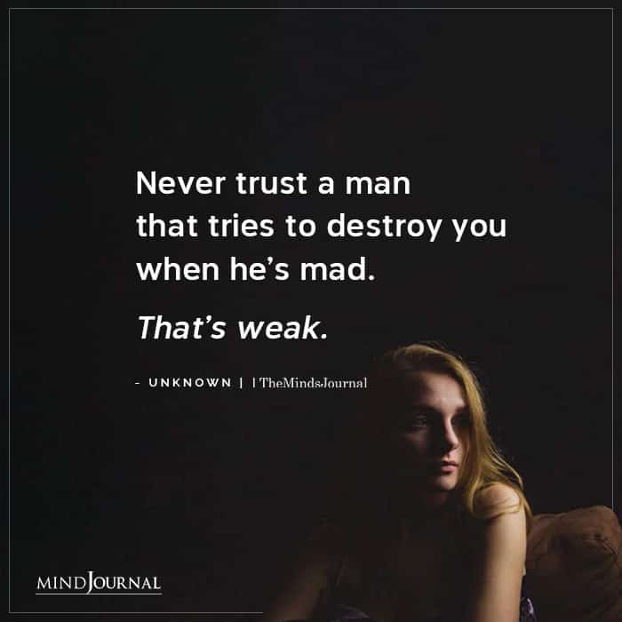 Never Trust A Man That Tries To Destroy You When Hes Mad