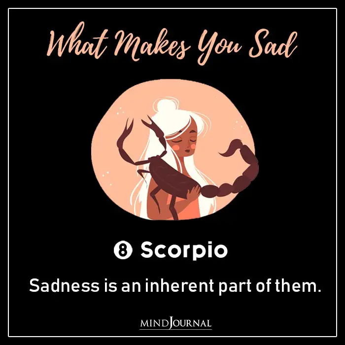 One Thing Makes You Sad Zodiac Sign scorpio
