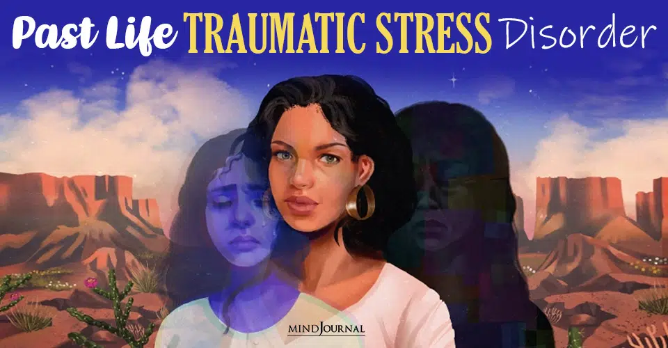 Past Life Traumatic Stress Disorder: Carrying Unhealed Emotional Trauma From Your Past Life