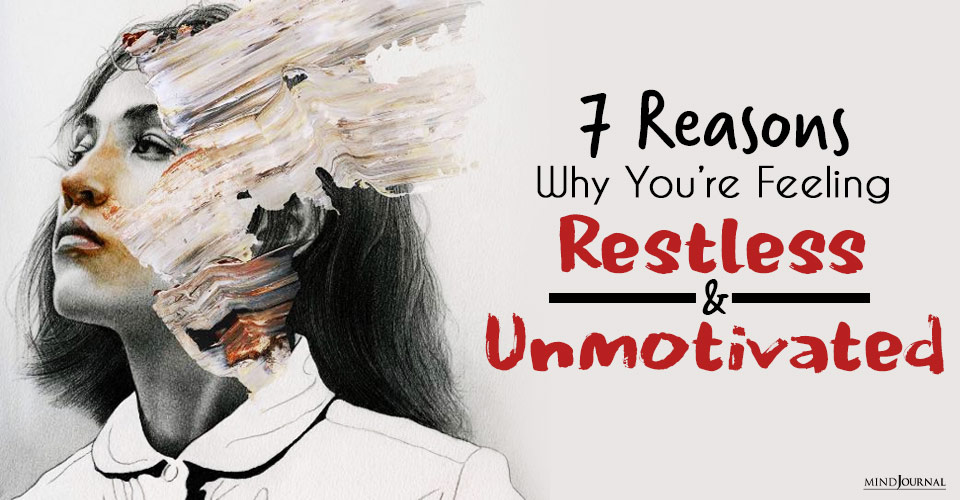 7 Reasons Why You’re Feeling Restless And Unmotivated