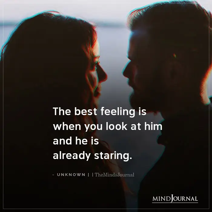 The Best Feeling Is When You Look At Him