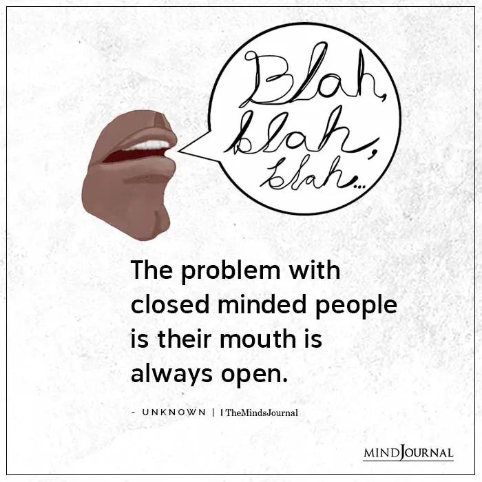 The Problem With Closed Minded People Is Their Mouth Is Always Open