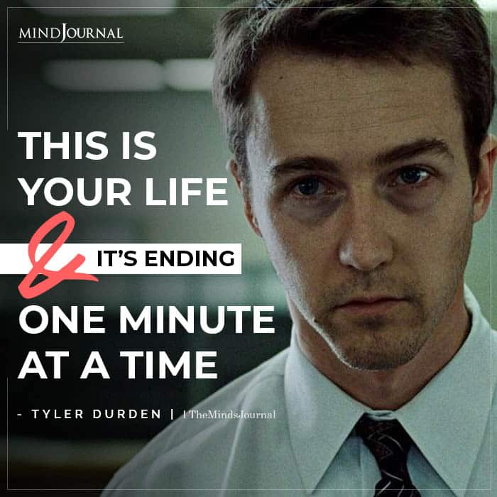 This is your life and its ending one minute at a time