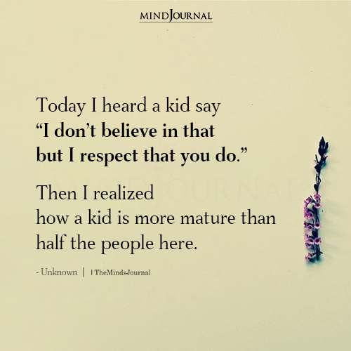 Today I Heard A Kid Say I Dont Believe In That But I Respect