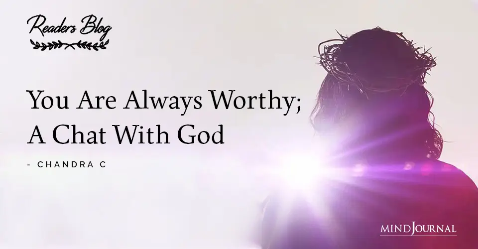 You Are Always Worthy A Chat With God