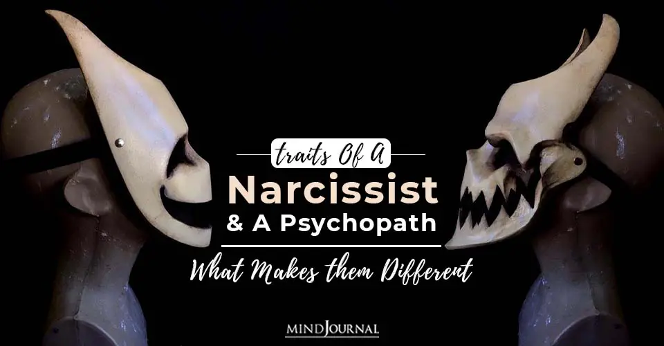 Traits of a Narcissist and A Psychopath And What Makes Them Different From Each Other