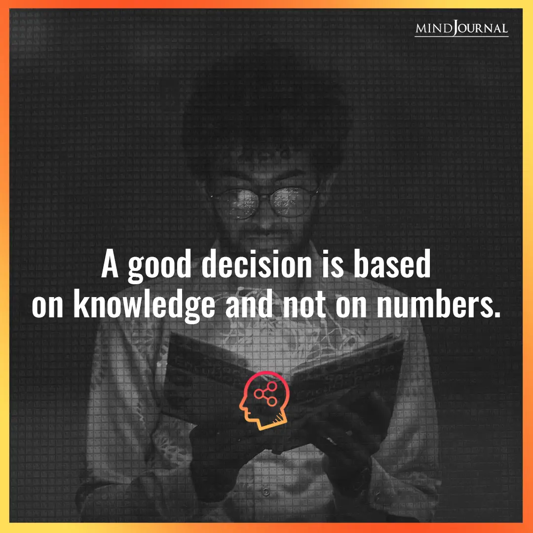 A good decision is based on knowledge.