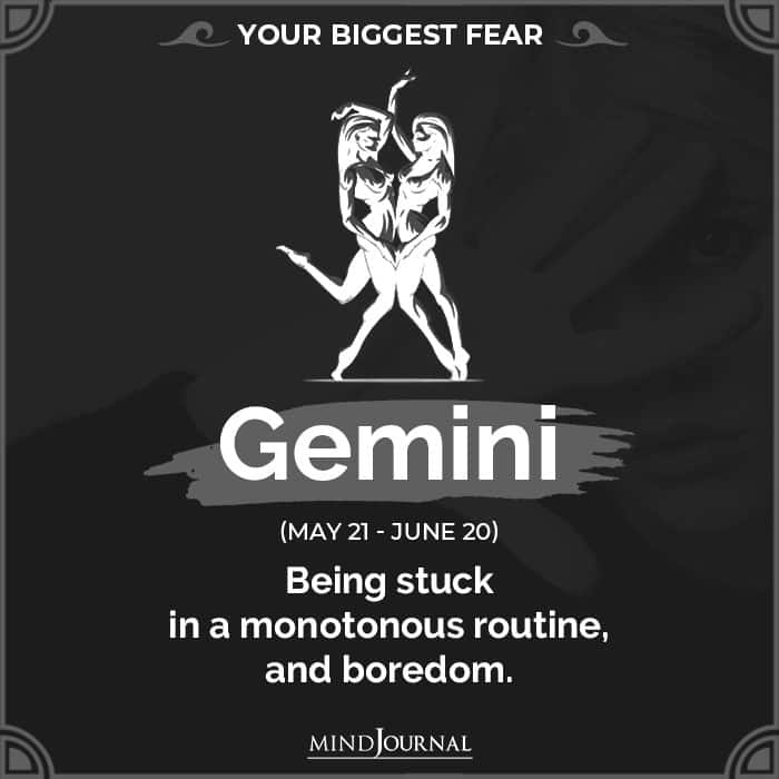 Your biggest fear as a Gemini is being stuck in monotony