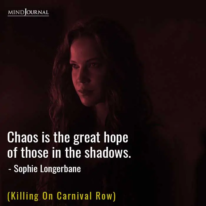 Chaos is the great hope of those in the shadows