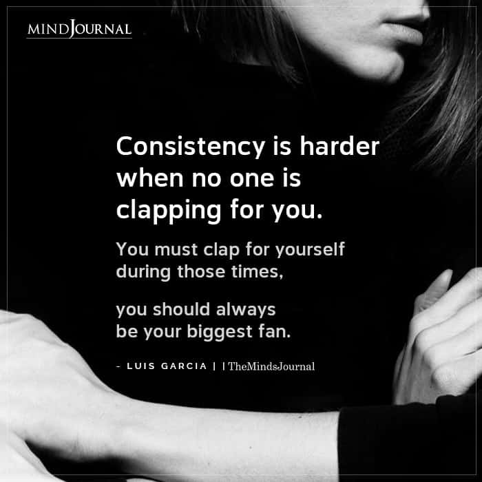 Consistency Is Harder When No One Is Clapping For You