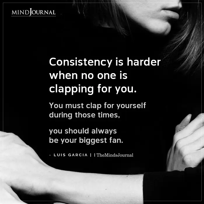 Consistency Is Harder When No One Is Clapping For You
