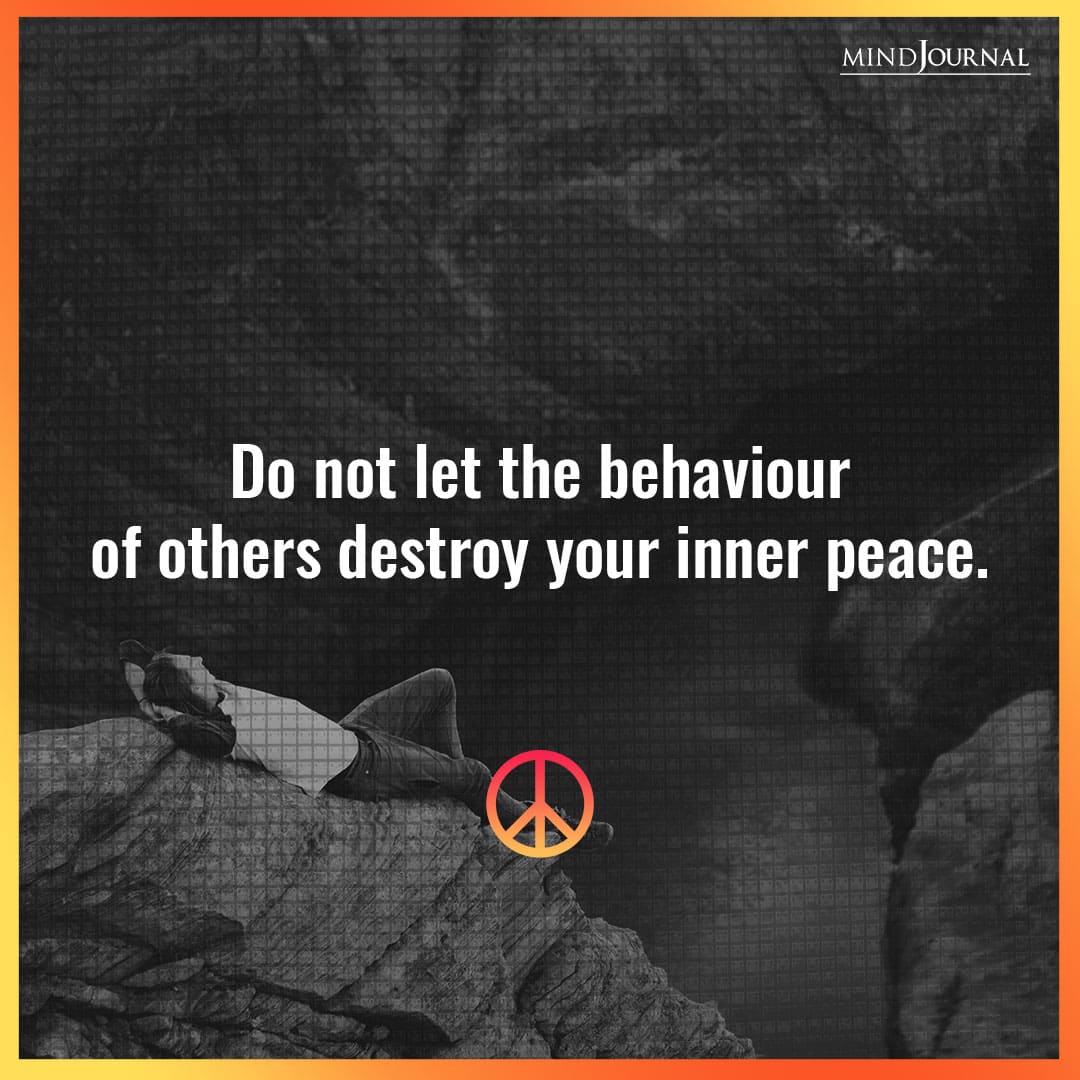 Do not let the behaviour of others.