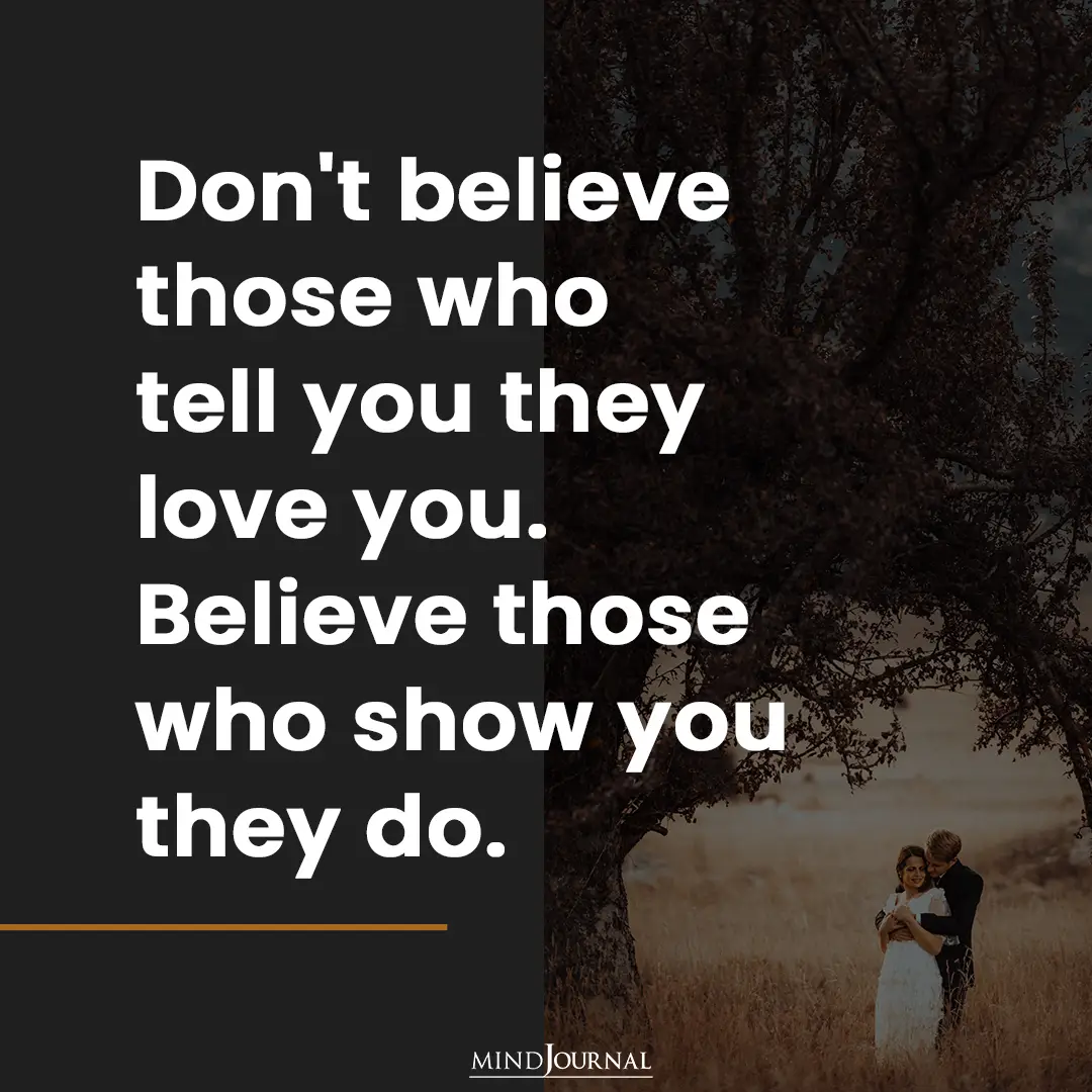 Don't believe those who tell you they love you.