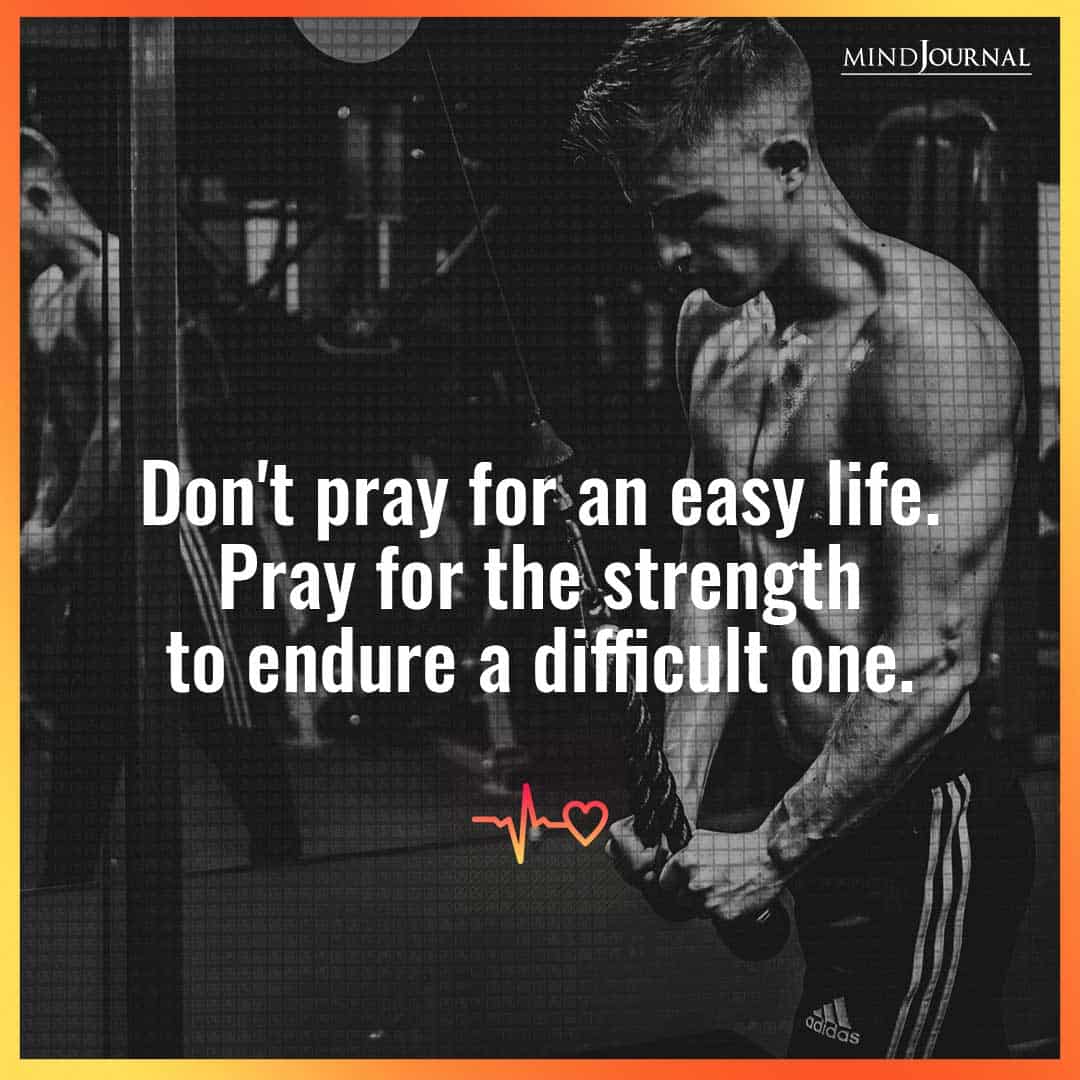 Don’t pray for an easy life.