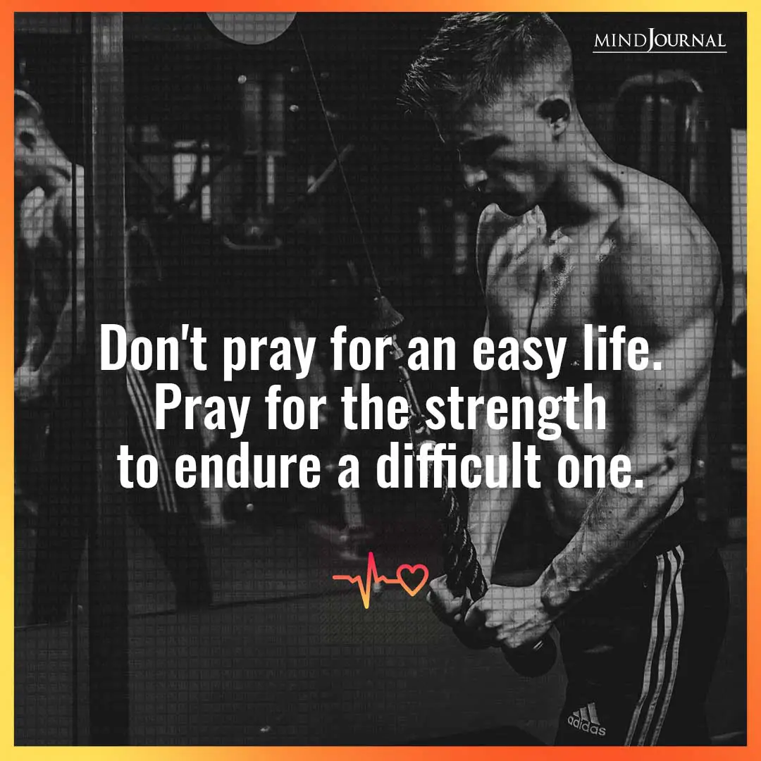Don't pray for an easy life.