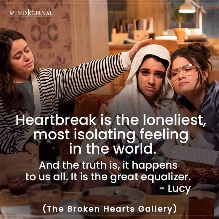 Heartbreak is the loneliest, most isolating feeling in the world