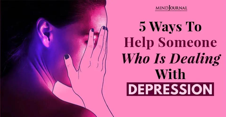 5 Ways To Help Someone Who Is Dealing With Depression