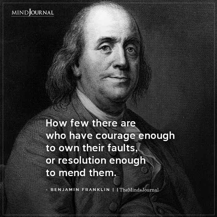 How Few There Are Who Have Courage Enough To Own Their Faults