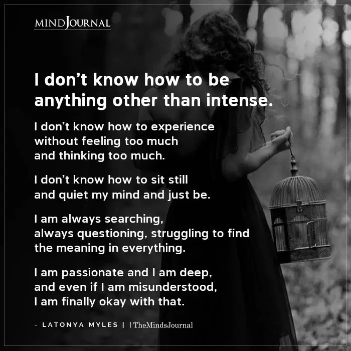 I Dont Know How To Be Anything Other Than Intense