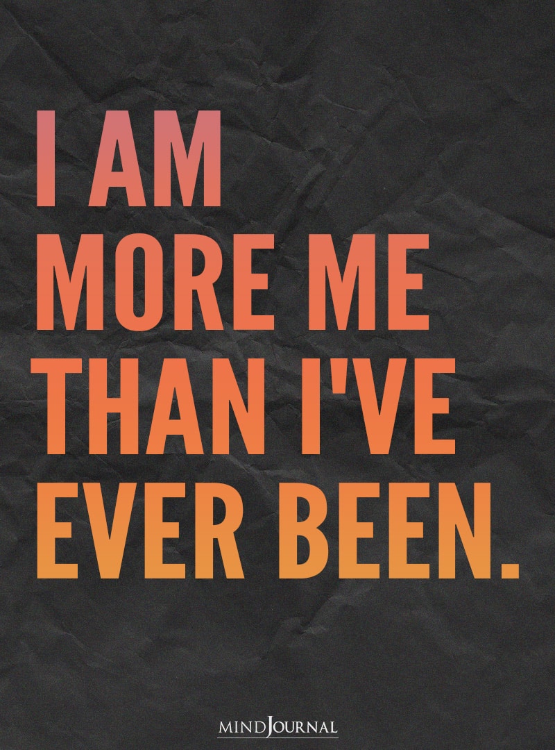 I am more me than I've ever been.