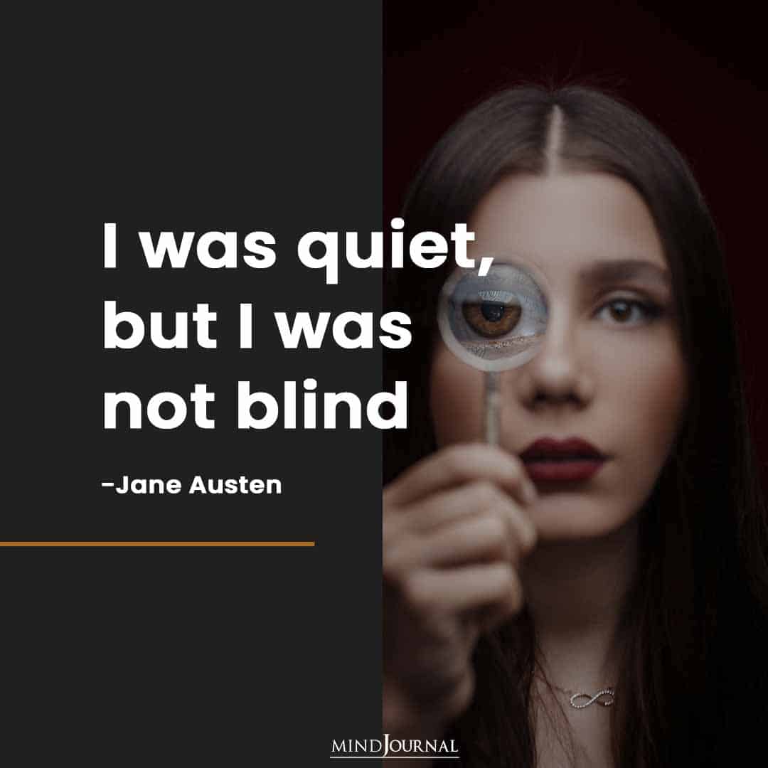 I was quiet, but I was not blind