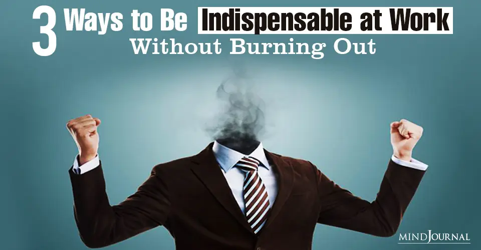 3 Ways to Be Indispensable at Work Without Burning Out