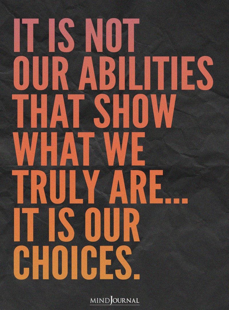 It is not our abilities that show.