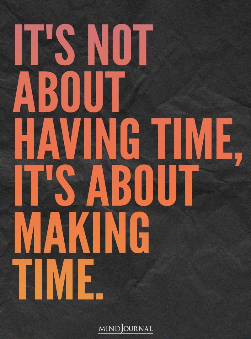 It's not about having time.