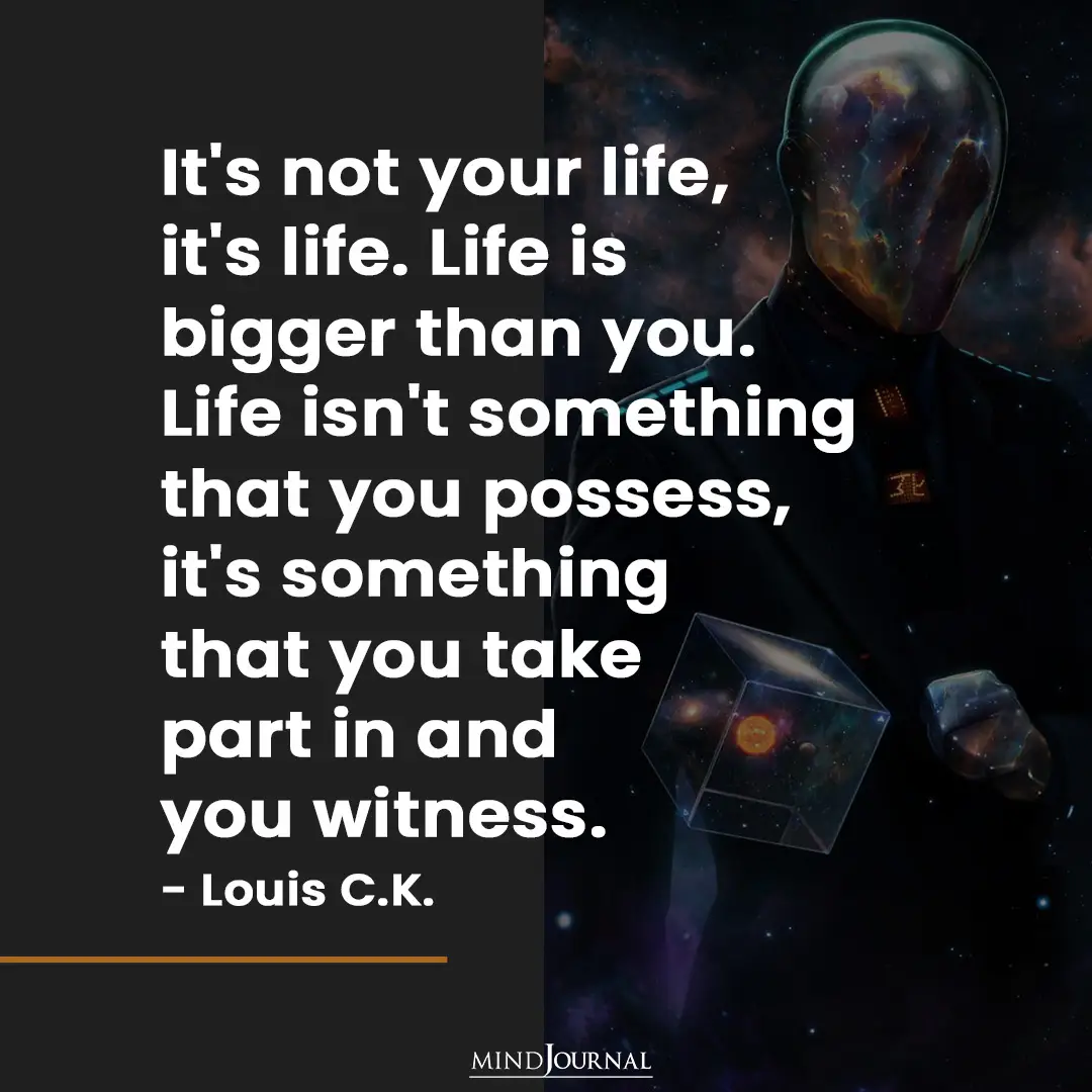 It's not your life, it's life