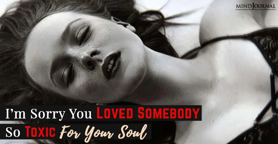 I’m Sorry You Loved Somebody So Toxic For Your Soul