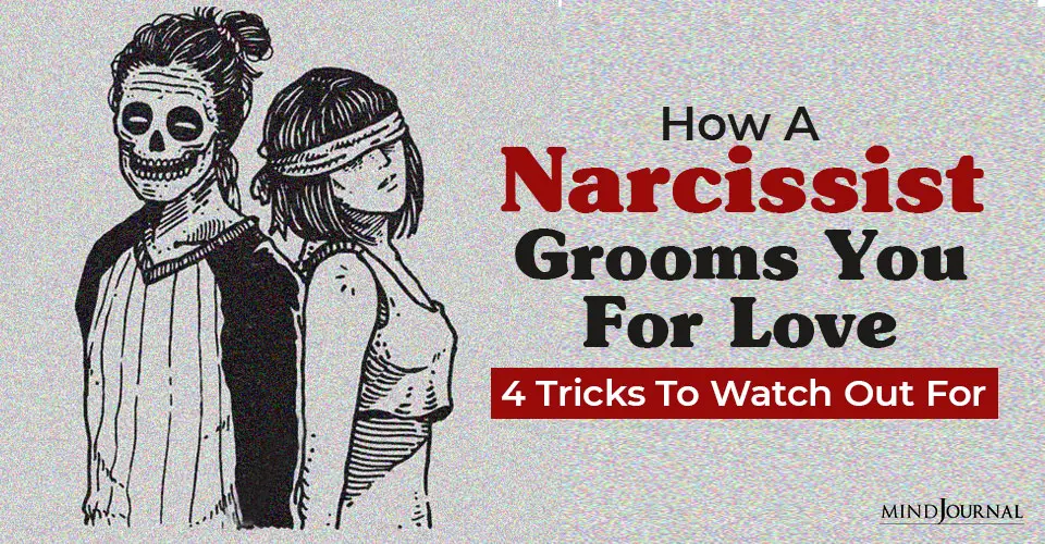 How A Narcissist Grooms You For Love: 4 Tricks To Watch Out For