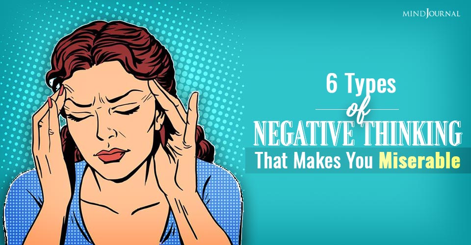 6 Types Of Negative Thinking That Makes You Miserable