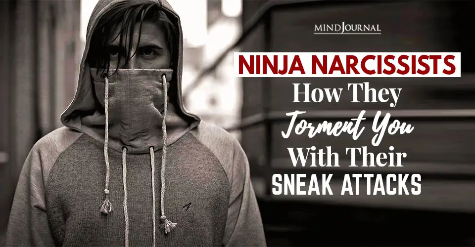 Ninja Narcissists: How They Torment You With Their Sneak Attacks