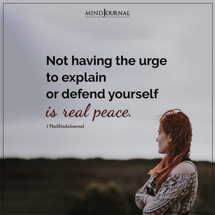 Not Having The Urge To Explain Or Defend Yourself Is Real Peace
