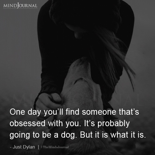One Day You'll Find Someone That's Obsessed With You