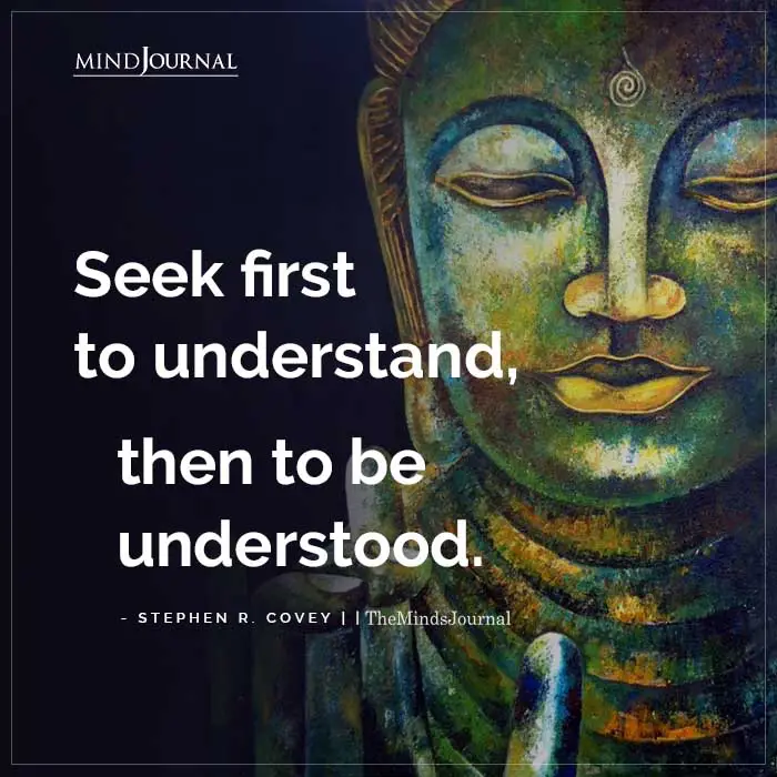 Seek First To Understand Then To Be Understood