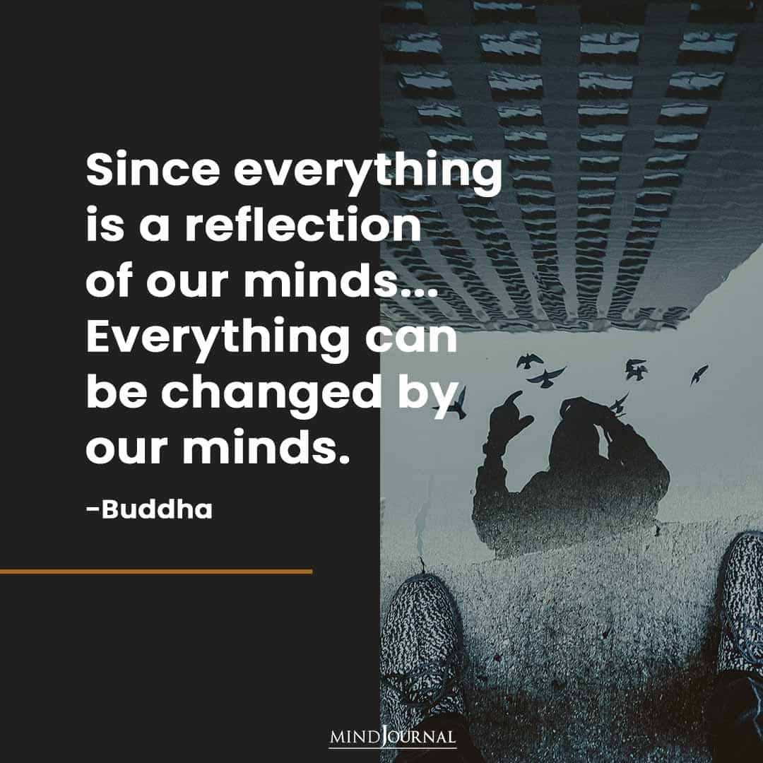 Since everything is a reflection of our minds...