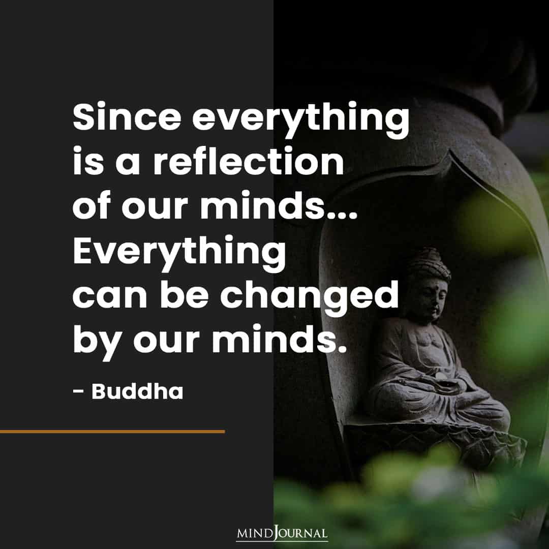 Since everything is a reflection of our minds.
