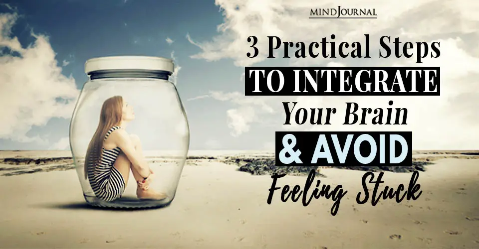 3 Practical Steps To Integrate Your Brain And Avoid Feeling Stuck