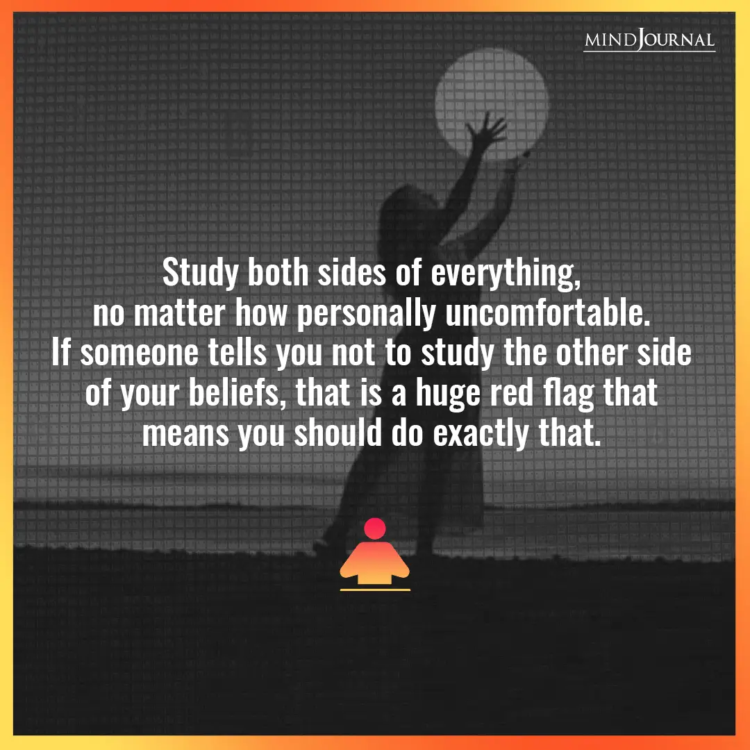 Study both sides of everything.